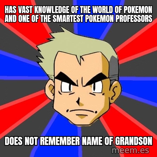Professor Oak meme: HAS VAST KNOWLEDGE OF THE WORLD OF POKEMON AND ONE OF THE SMARTEST POKEMON PROFESSORS / dOES NOT REMEMBER NAME OF GRANDSON