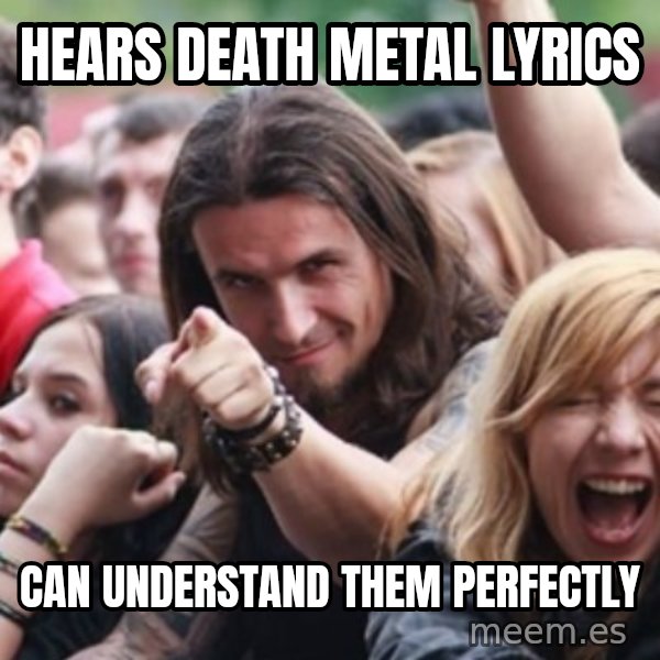 Ridiculously Photogenic Metalhead meme: hears death metal lyrics / can understand them perfectly