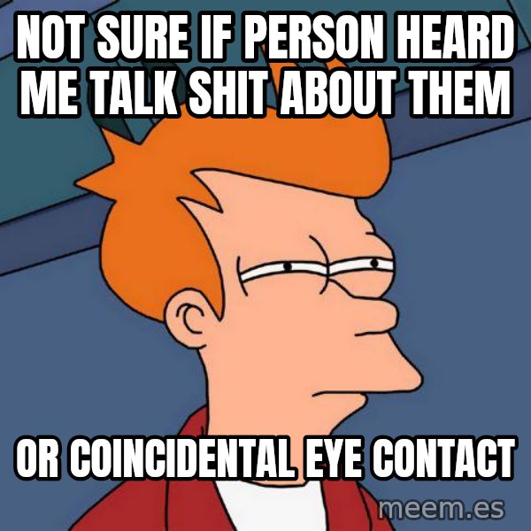 Futurama Fry meme: Not sure if person heard me talk shit about them / or coincidental eye contact