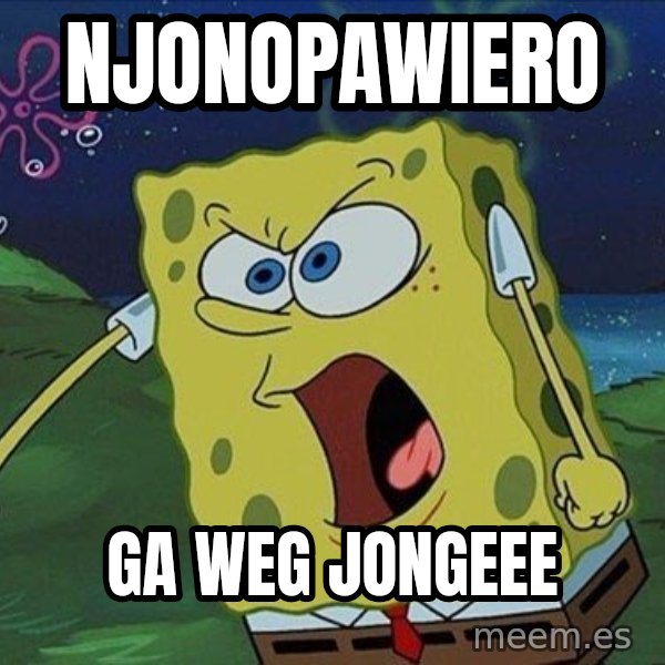 Spongebob Rage meme: Njonopawiero / ga weg jongeee