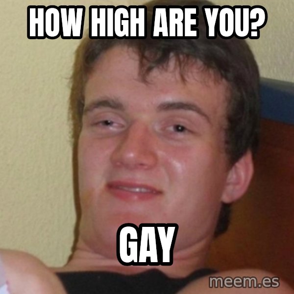 Stoner Stanley meme: how high are you? / gay