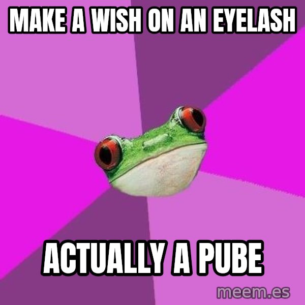Foul Bachelorette Frog meme: Make a wish on an eyelash / Actually a pube