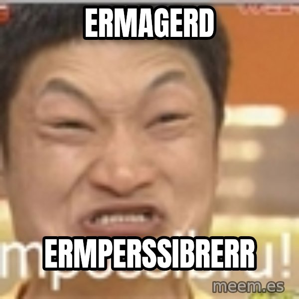 Impossibru Guy meme: ERMAGERD / ERMPERSSIBRERR