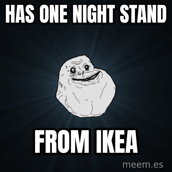 Forever Alone meme: has one night stand / from ikea