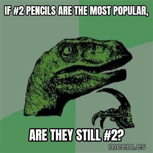 Philosoraptor meme: If #2 pencils are the most popular, / are they still #2?