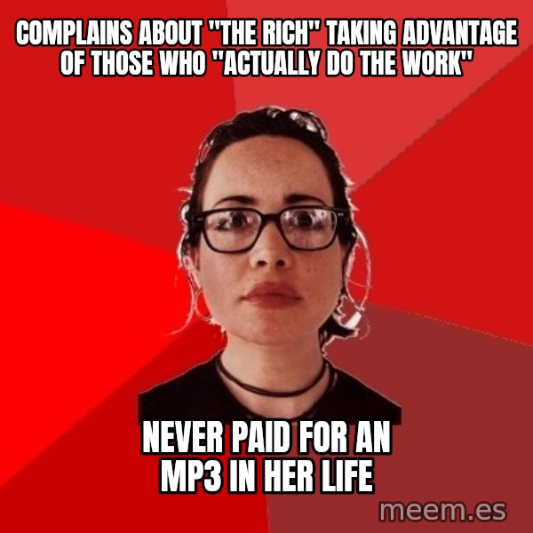 Liberal Douche Garofalo meme: complains about "the rich" taking advantage of those who "actually do the work" / never paid for an mp3 in her life