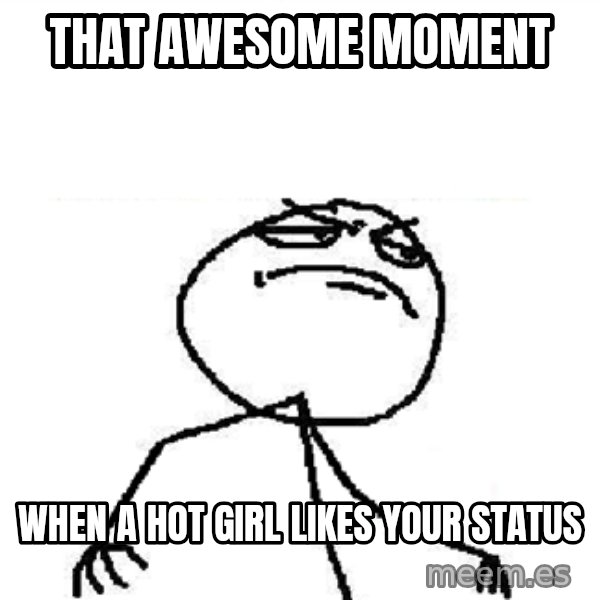 Fuck Yeah meme: tHat awesome moment / when a hot girl likes your status