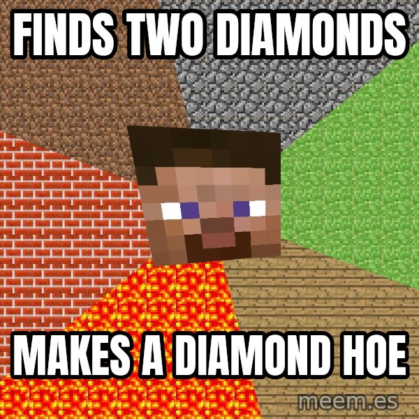 Minecraft Guy meme: finds two diamonds / makes a diamond hoe