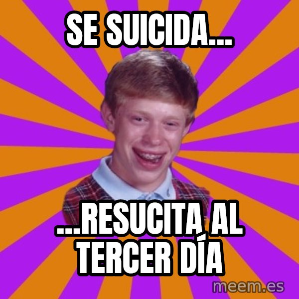 Unlucky Brian Strikes Again meme: se suicida... / ...resucita al tercer día