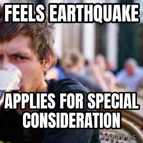 The Lazy College Senior meme: Feels earthquake / applies for special consideration