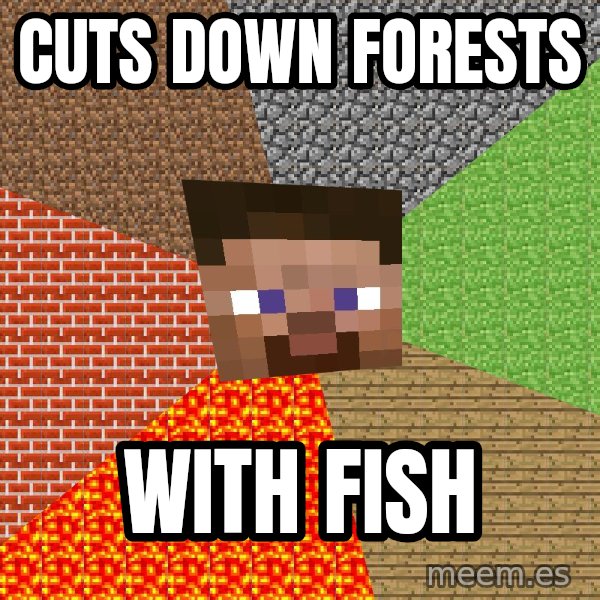 Minecraft Guy meme: Cuts down forests / With fish
