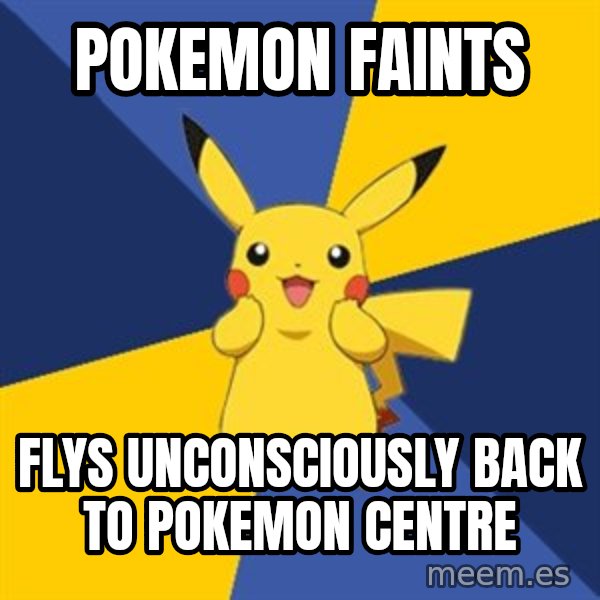 Pokemon Logic  meme: POKEMON FAINTS / FLYS UNCONSCIOUSLY BACK TO POKEMON CENTRE