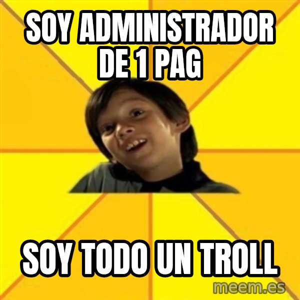 es bakans meme: soy administrador de 1 pag / soy todo un troll