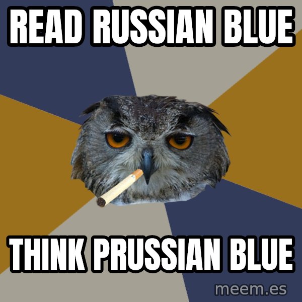 Art Student Owl meme: Read Russian Blue / Think Prussian Blue