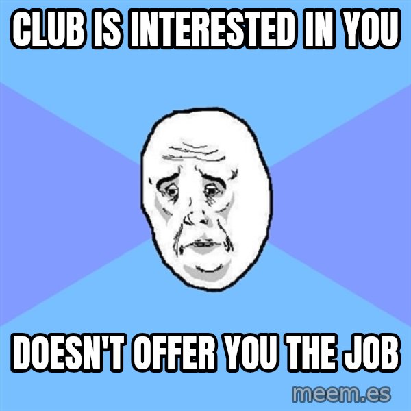 Okay Guy meme: Club is interested in you / Doesn't offer you the job