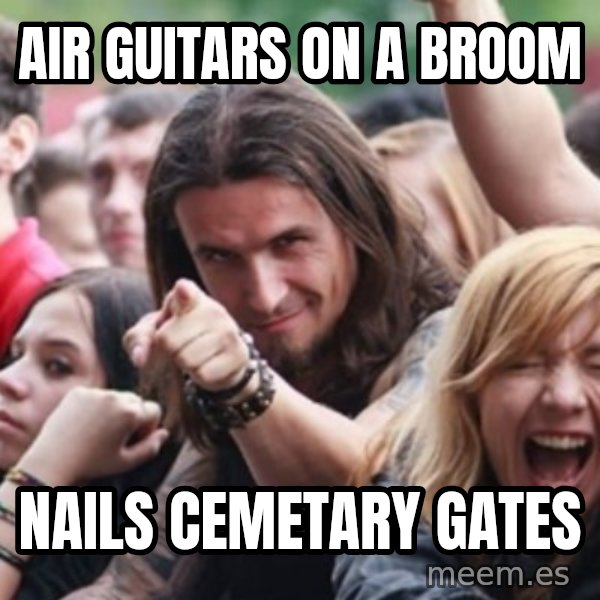 Ridiculously Photogenic Metalhead meme: Air Guitars on a broom / Nails Cemetary Gates