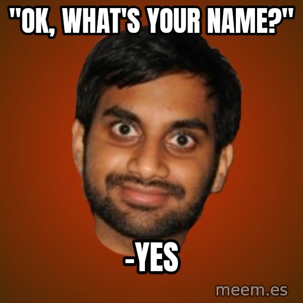 Generic Indian Guy meme: "ok, what's your name?" / -yes