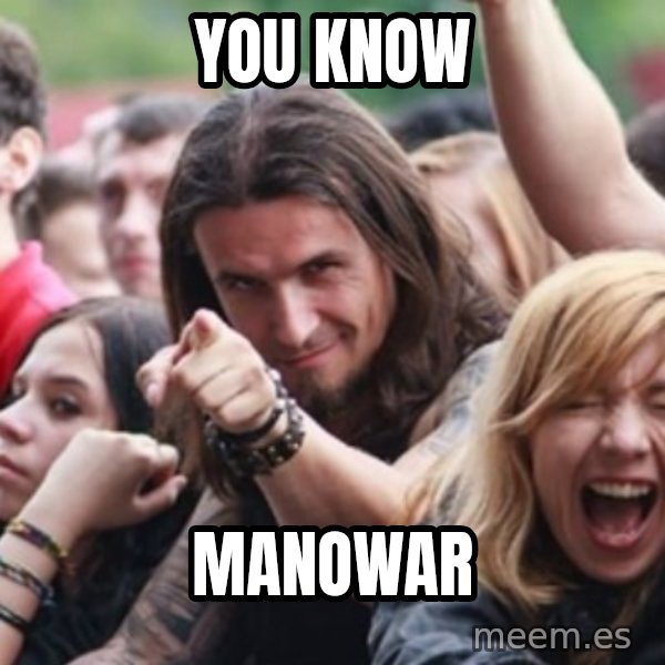 Ridiculously Photogenic Metalhead meme: you know / manowar