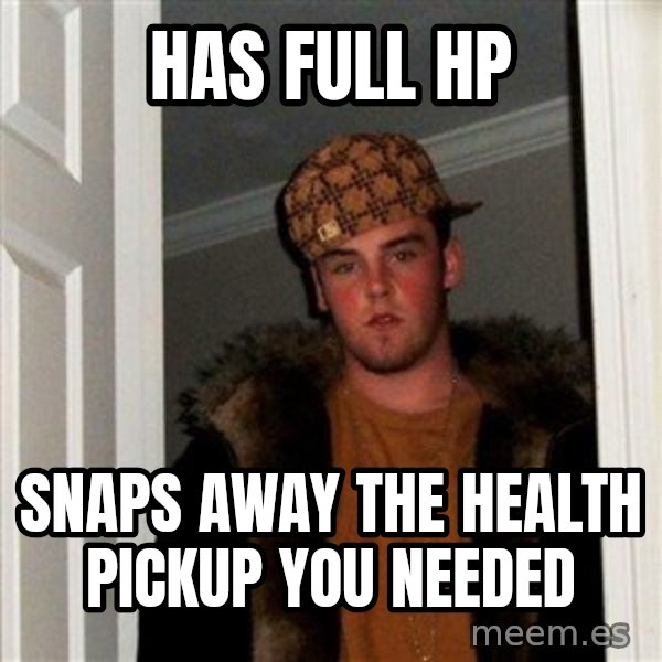 Scumbag Steve meme: HAS FULL HP / snaps away the health pickup you needed