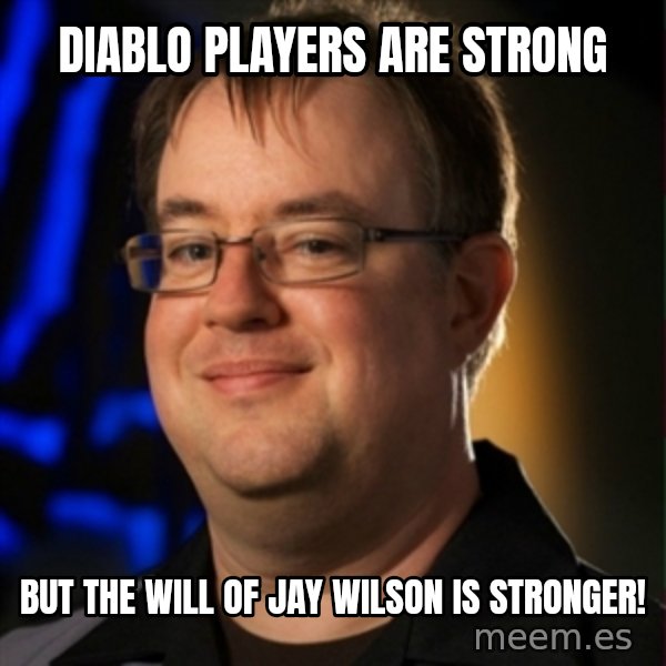 Jay Wilson Diablo 3 meme: Diablo players are strong / but the will of jay Wilson is stronger!