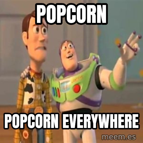 X, X Everywhere  meme: Popcorn / popcorn everywhere