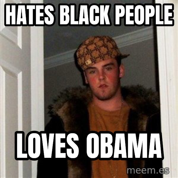 Scumbag Steve meme: hates black people / loves obama