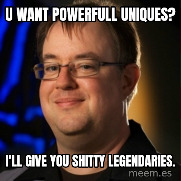 Jay Wilson Diablo 3 meme: u want powerfull Uniques? / I'll give you shitty legendaries.