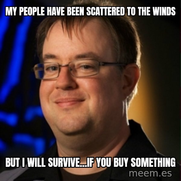 Jay Wilson Diablo 3 meme: My people have been scattered to the winds / but i will survive...if YOU buy something