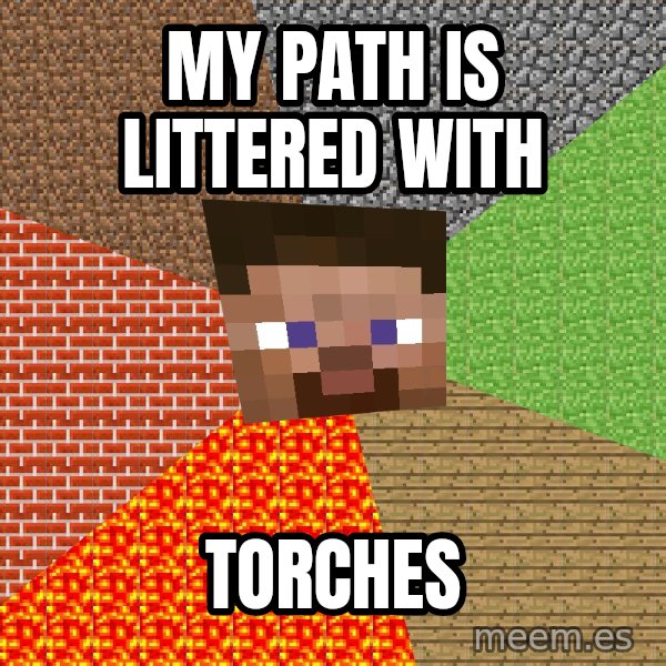 Minecraft Guy meme: My path is littered with / Torches