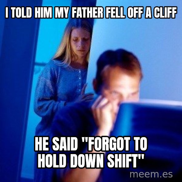 Internet Husband meme: I told him my father fell off a cliff / He said "forgot to hold down shift"