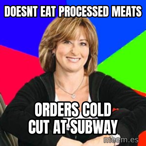 Sheltering Suburban Mom meme: Doesnt eat processed mEats / orders cold cut at subway