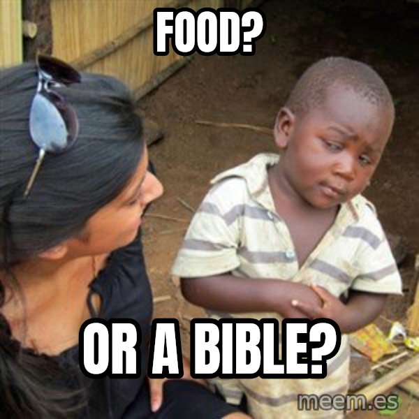 Skeptical 3rd World Kid meme: Food? / Or a Bible?