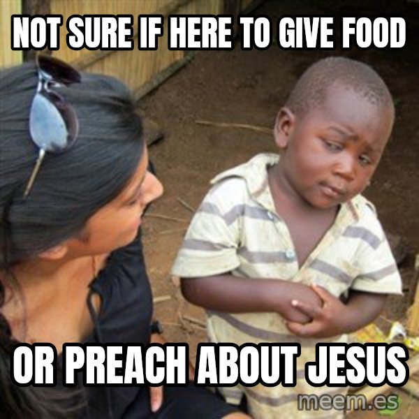 Skeptical 3rd World Kid meme: Not sure if here to give food / or preach about jesus