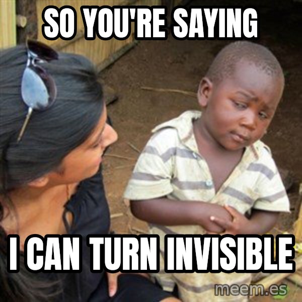 Skeptical 3rd World Kid meme: so you're saying / i can turn invisible