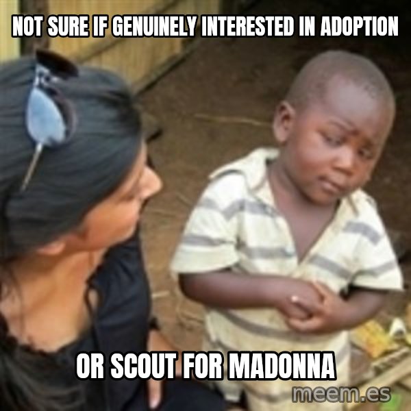 Skeptical african kid  meme: Not sure if genuinely interested in adoption / or scout for madonna