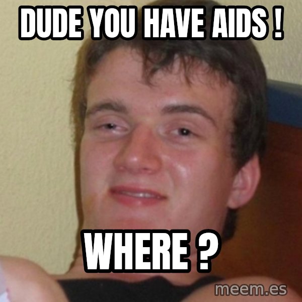 Stoner Stanley meme: dude you have aids ! / Where ?