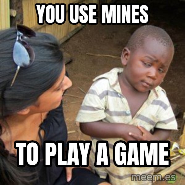 Skeptical 3rd World Kid meme: you use mines / to play a game