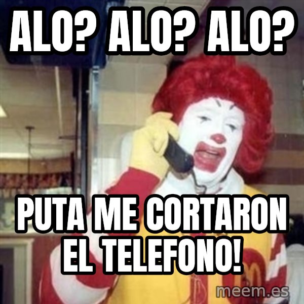 Ronald Mcdonald Call meme: Alo? Alo? Alo? / Puta me cortaron el telefono!
