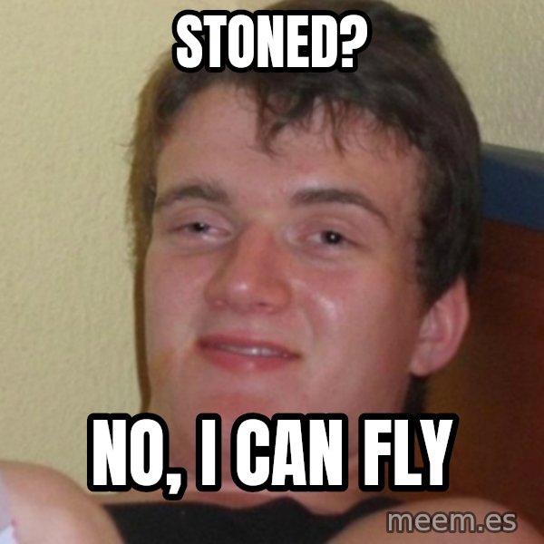 Stoner Stanley meme: Stoned? / no, i can fly