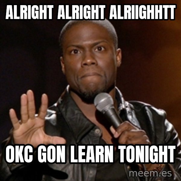 Kevin Hart meme: ALRIGHT  ALRIGHT  ALRIIGHHTT / OKC  GON  LEARN  TONIGHT