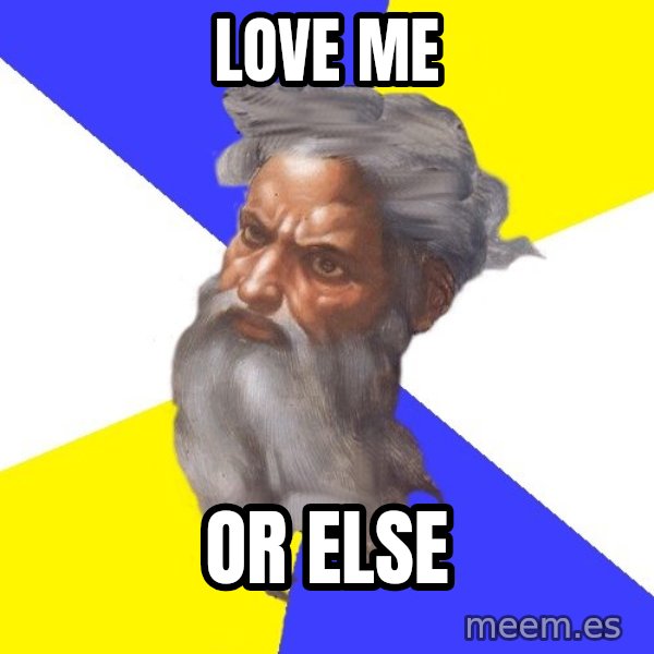 Advice God meme: LOVE ME / OR ELSE