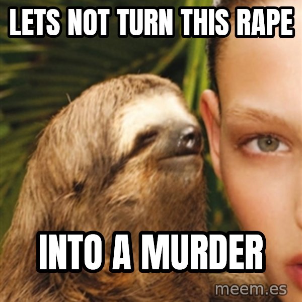 The Rape Sloth meme: lets not turn this rape / into a murder