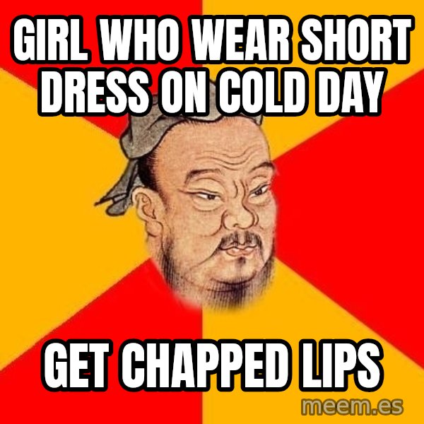 Wise Confucius meme: Girl who wear short dress on cold day / get chapped lips