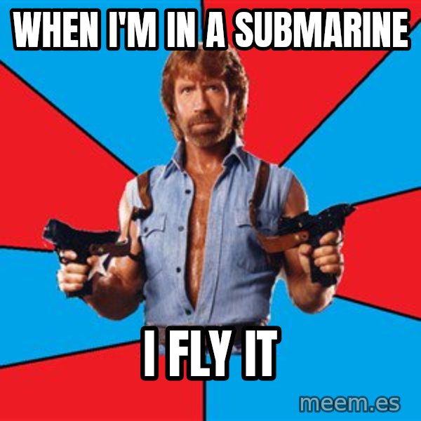 Chuck Norris  meme: When I'm in A Submarine / I fly it
