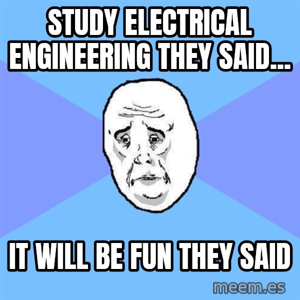Okay Guy meme: Study electrical engineering they said... / It will be fun they said