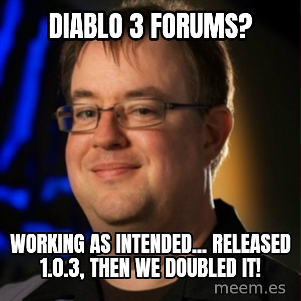 Jay Wilson Diablo 3 meme: Diablo 3 Forums? / Working as intended... Released 1.0.3, then we doubled it!