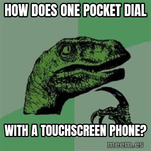 Philosoraptor meme: How does one pocket dial / with a touchscreen phone?