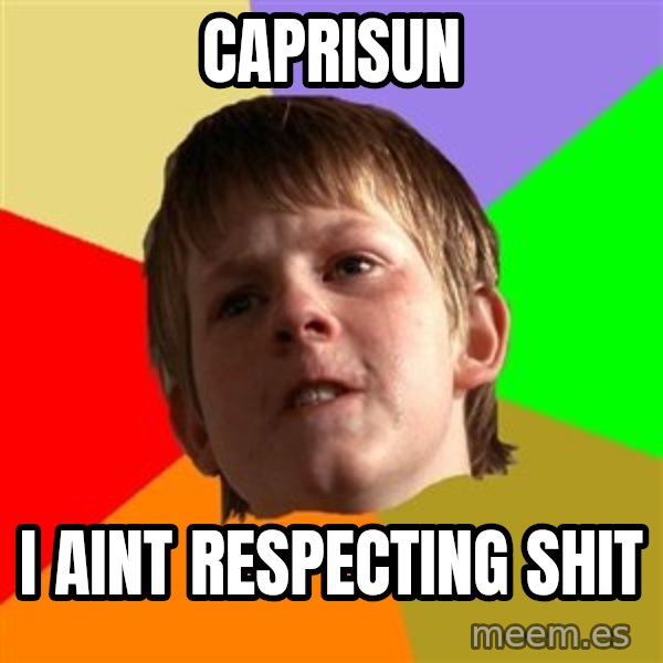 Angry School Boy meme: Caprisun / i aint respecting shit