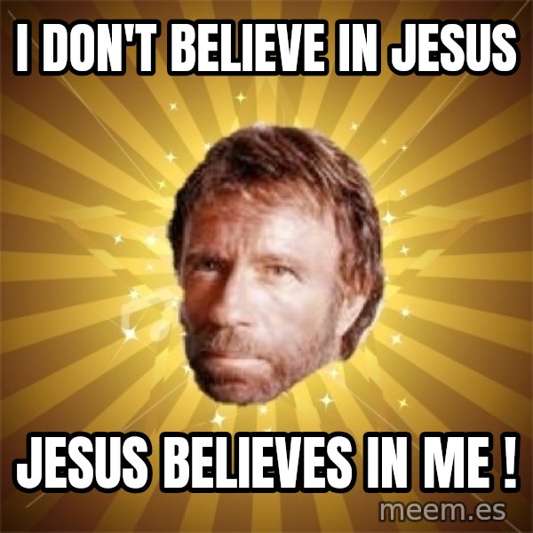 Chuck Norris Advice meme: I don't believe in jeSus / Jesus believes in me !