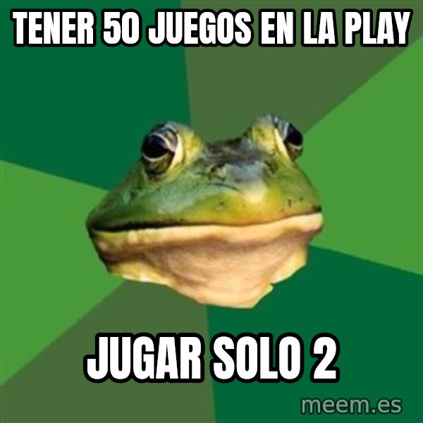 Foul Bachelor Frog meme: tener 50 juegos en la play / jugar solo 2